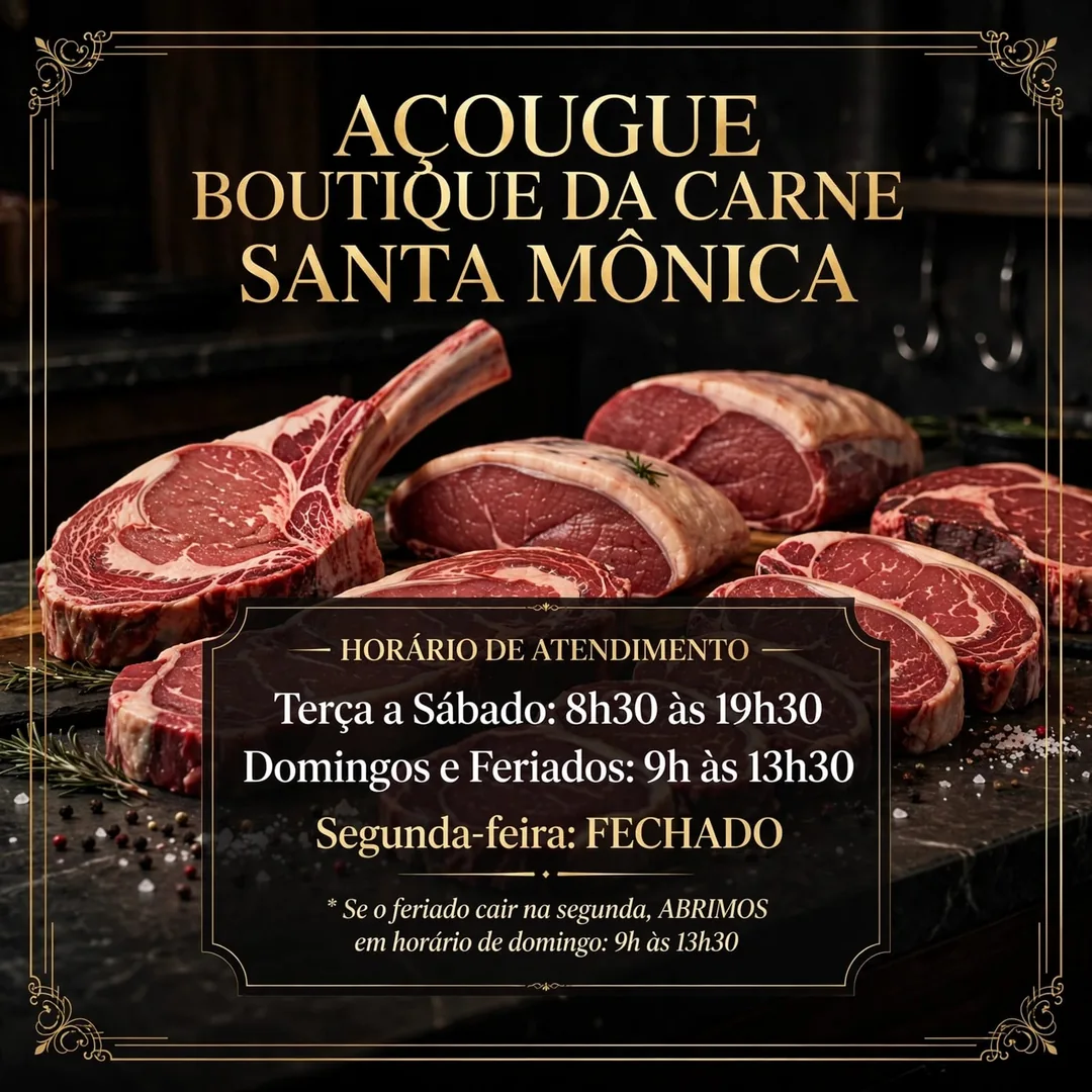 Açougue Boutique da Carne Santa Mônica. Horário de atendimento: terça a sábado das 8h30 às 19h30; domingos e feriados das 9h às 13h30; segunda-feira fechado. Se o feriado cair na segunda, abrimos em horário de domingo, das 9h às 13h30.